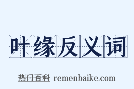 叶缘反义词是什么意思的图片